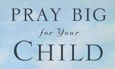 Pray big for your child